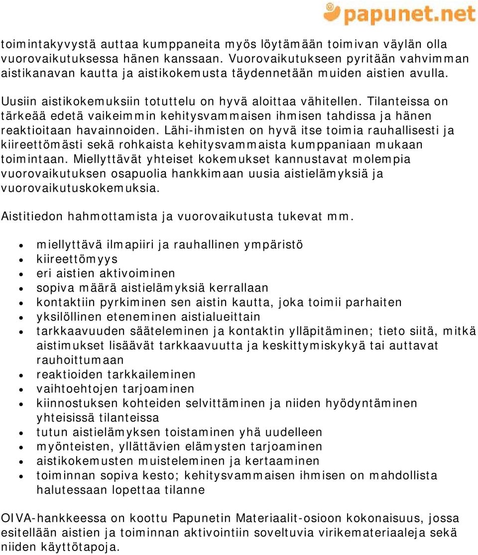 Tilanteissa on tärkeää edetä vaikeimmin kehitysvammaisen ihmisen tahdissa ja hänen reaktioitaan havainnoiden.