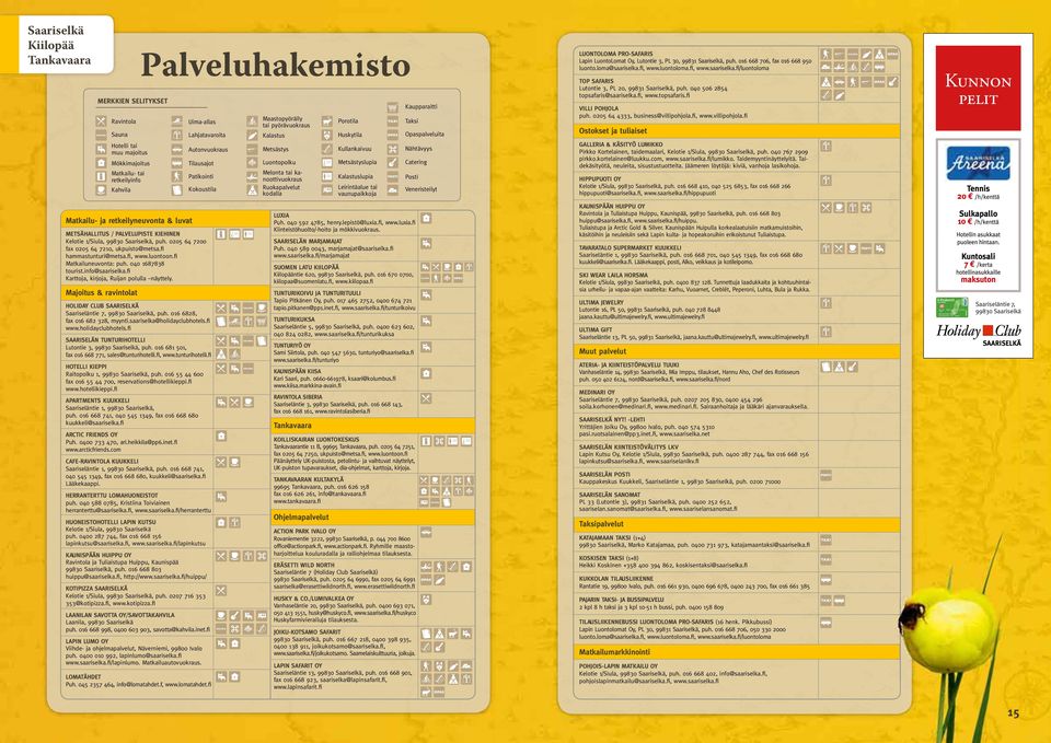 Metsästyslupia Kalastuslupia Leirintäalue tai vaunupaikkoja Kaupparaitti Taksi Opaspalveluita Nähtävyys Catering Posti Veneristeilyt LuonToLoMA Pro-SAFArIS Lapin LuontoLomat Oy, Lutontie, PL 0, 998