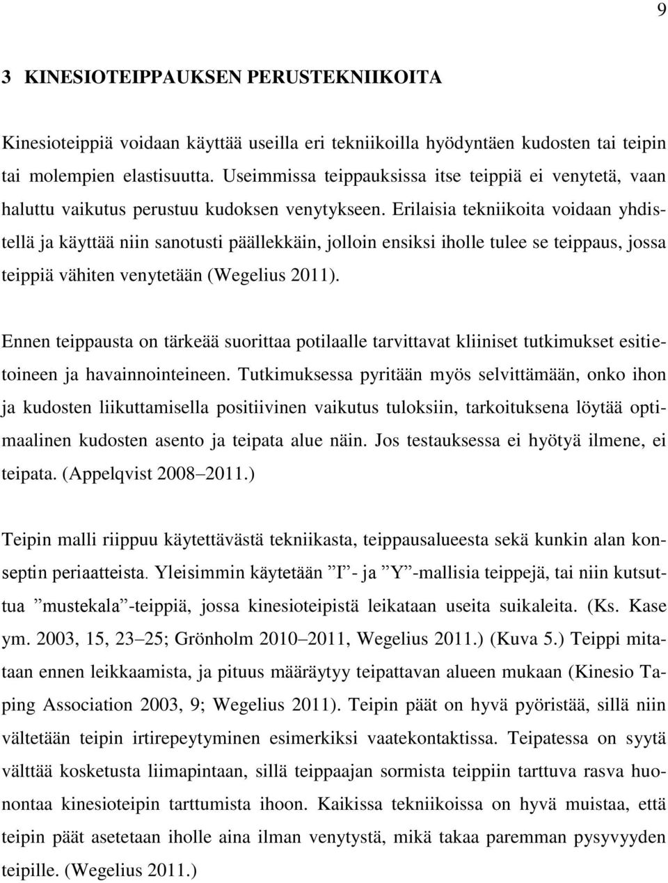 Erilaisia tekniikoita voidaan yhdistellä ja käyttää niin sanotusti päällekkäin, jolloin ensiksi iholle tulee se teippaus, jossa teippiä vähiten venytetään (Wegelius 2011).