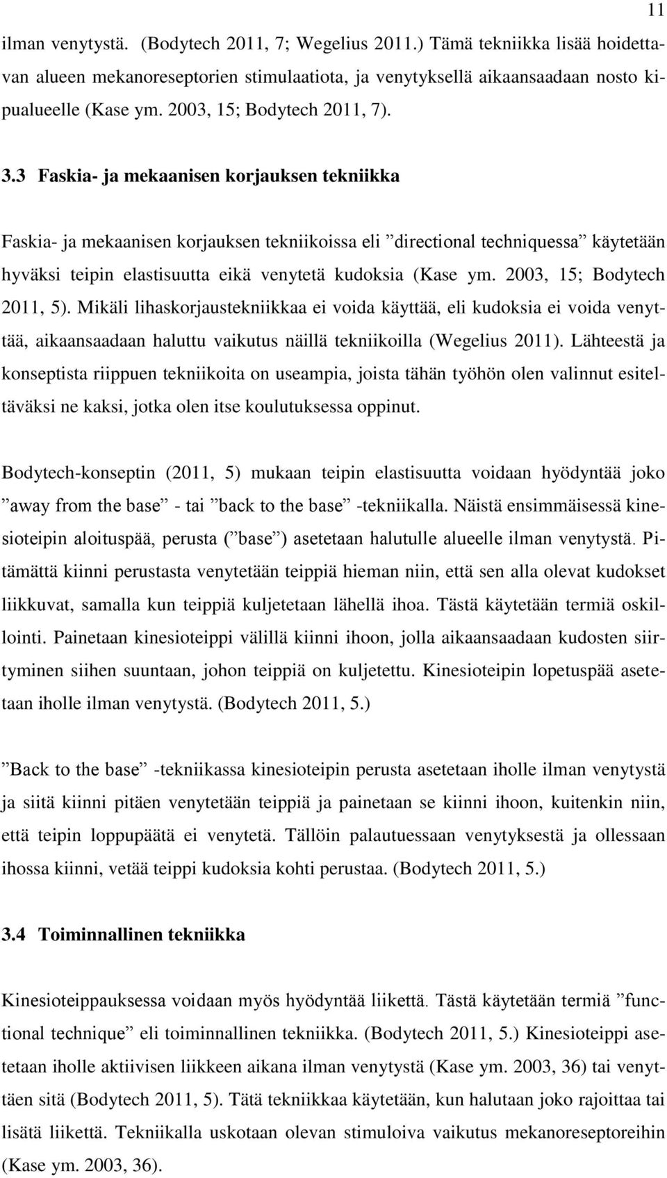 3 Faskia- ja mekaanisen korjauksen tekniikka Faskia- ja mekaanisen korjauksen tekniikoissa eli directional techniquessa käytetään hyväksi teipin elastisuutta eikä venytetä kudoksia (Kase ym.