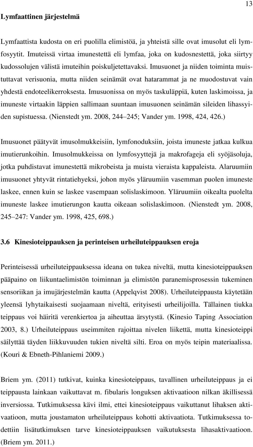 Imusuonet ja niiden toiminta muistuttavat verisuonia, mutta niiden seinämät ovat hatarammat ja ne muodostuvat vain yhdestä endoteelikerroksesta.