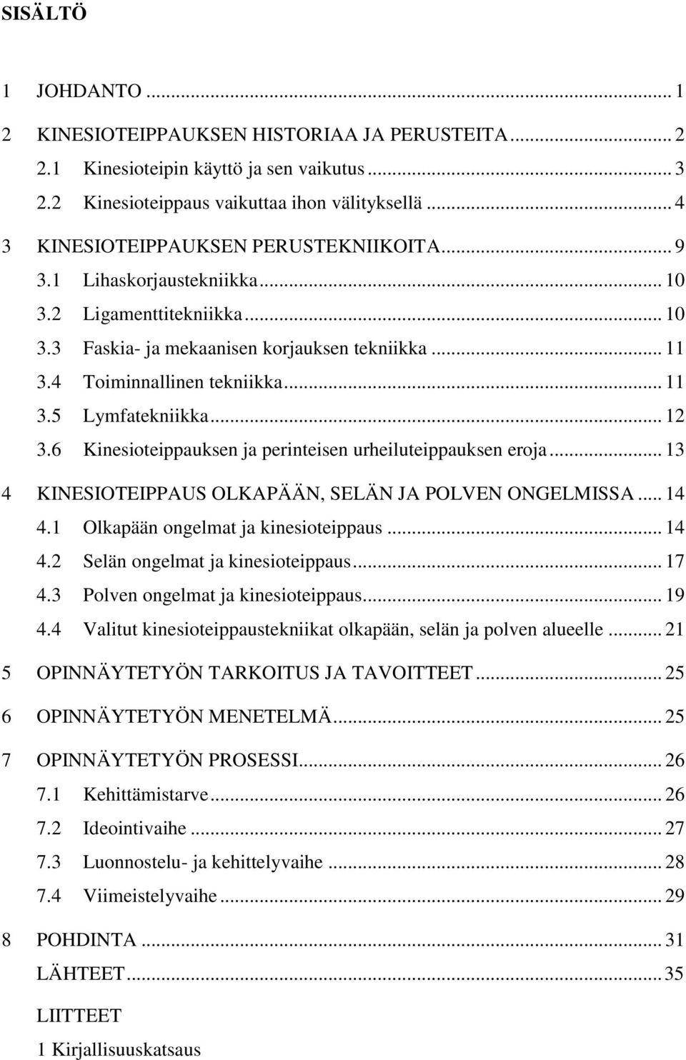 .. 12 3.6 Kinesioteippauksen ja perinteisen urheiluteippauksen eroja... 13 4 KINESIOTEIPPAUS OLKAPÄÄN, SELÄN JA POLVEN ONGELMISSA... 14 4.1 Olkapään ongelmat ja kinesioteippaus... 14 4.2 Selän ongelmat ja kinesioteippaus.