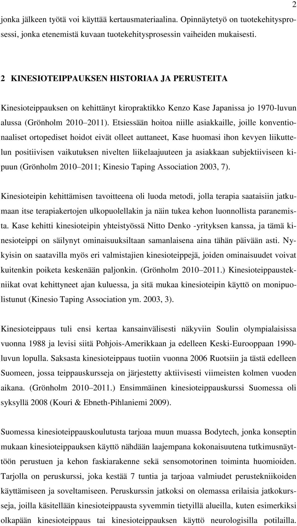 Etsiessään hoitoa niille asiakkaille, joille konventionaaliset ortopediset hoidot eivät olleet auttaneet, Kase huomasi ihon kevyen liikuttelun positiivisen vaikutuksen nivelten liikelaajuuteen ja