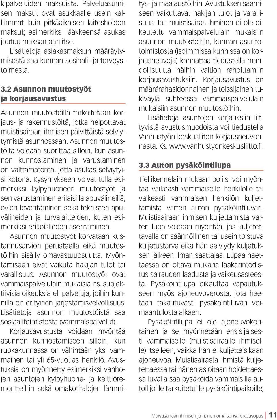 2 Asunnon muutostyöt ja korjausavustus Asunnon muutostöillä tarkoitetaan korjaus- ja rakennustöitä, jotka helpottavat muistisairaan ihmisen päivittäistä selviytymistä asunnossaan.