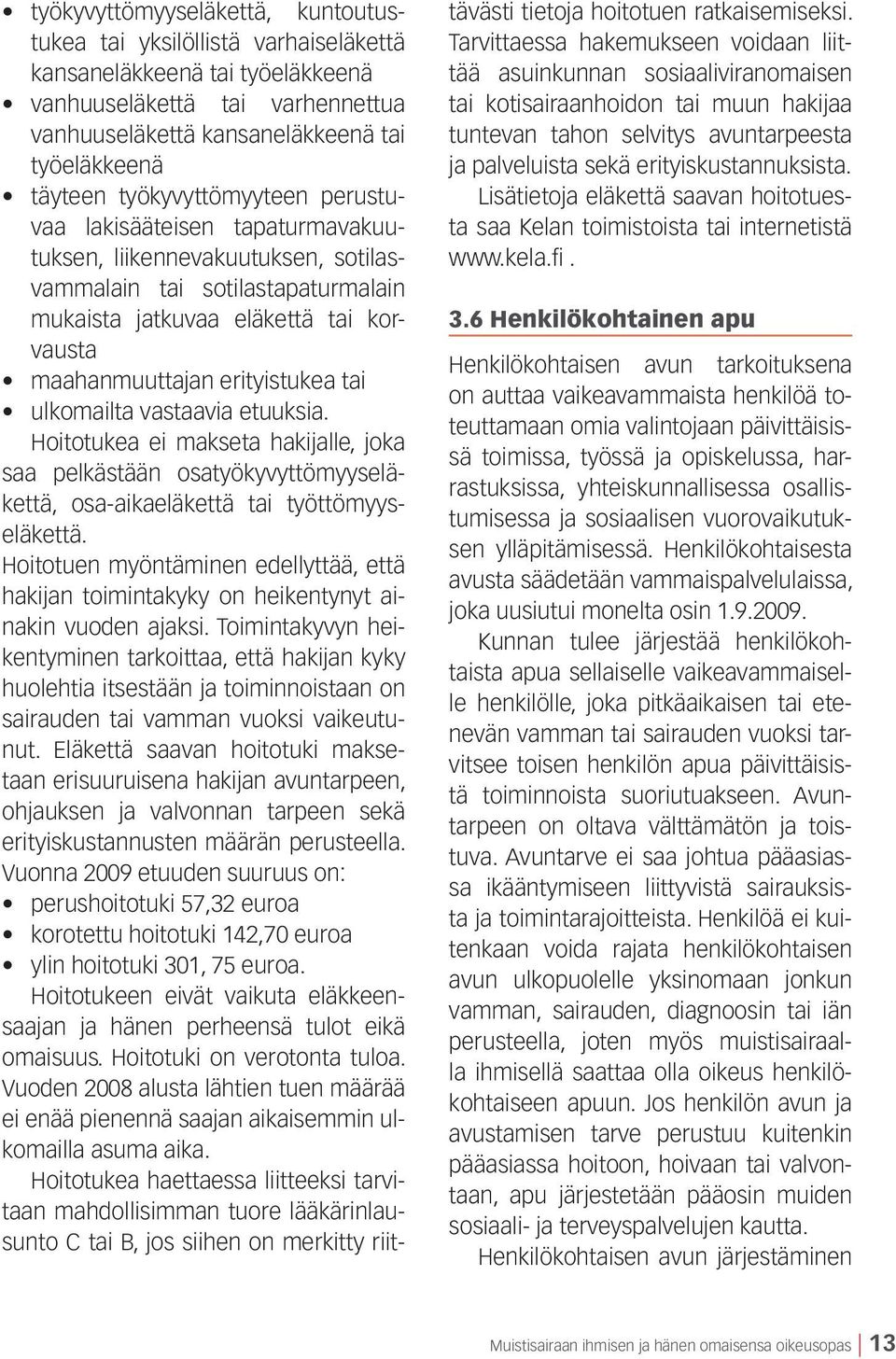 tai ulkomailta vastaavia etuuksia. Hoitotukea ei makseta hakijalle, joka saa pelkästään osatyökyvyttömyyseläkettä, osa-aikaeläkettä tai työttömyyseläkettä.
