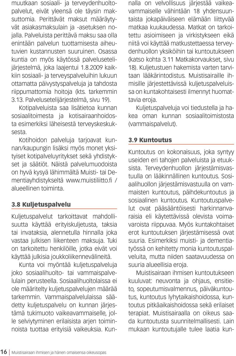 2009 kaikkiin sosiaali- ja terveyspalveluihin lukuun ottamatta päivystyspalveluja ja tahdosta riippumattomia hoitoja (kts. tarkemmin 3.13. Palvelusetelijärjestelmä, sivu 19).