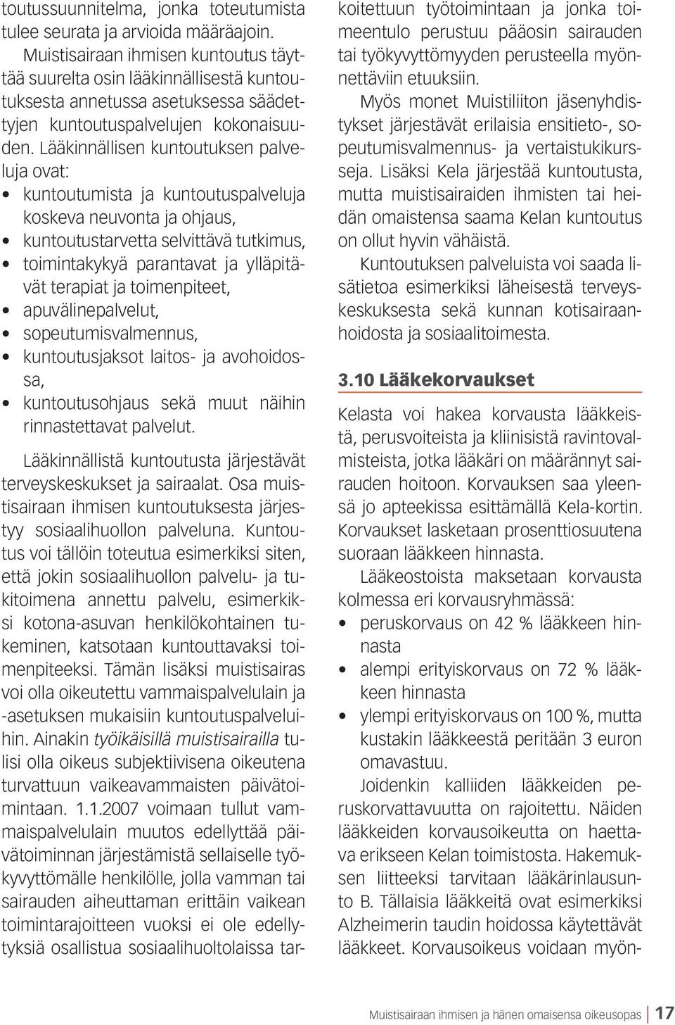 Lääkinnällisen kuntoutuksen palveluja ovat: kuntoutumista ja kuntoutuspalveluja koskeva neuvonta ja ohjaus, kuntoutustarvetta selvittävä tutkimus, toimintakykyä parantavat ja ylläpitävät terapiat ja