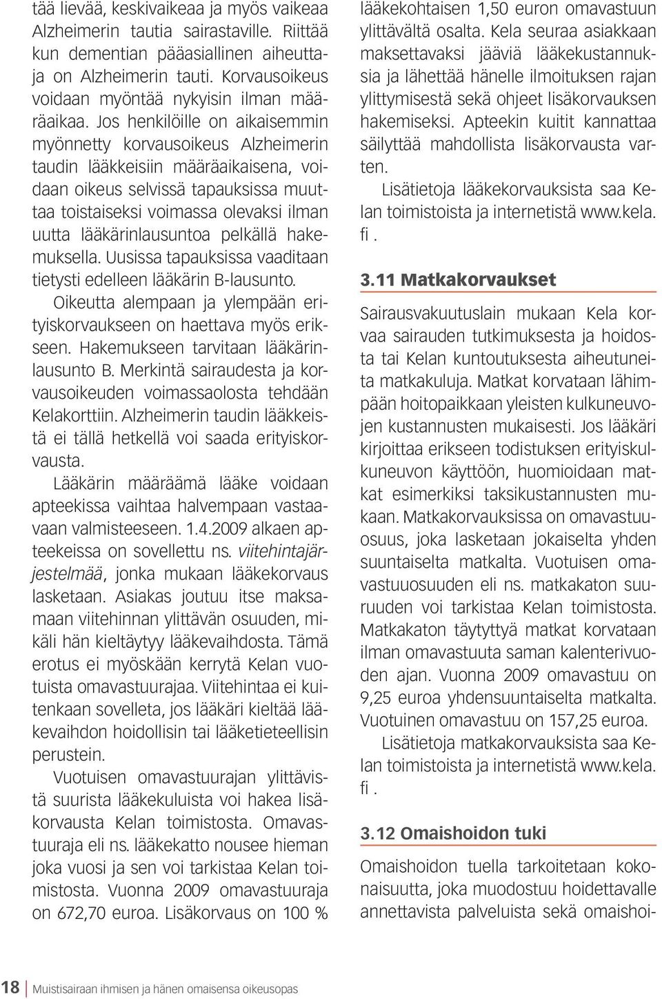 Jos henkilöille on aikaisemmin myönnetty korvausoikeus Alzheimerin taudin lääkkeisiin määräaikaisena, voidaan oikeus selvissä tapauksissa muuttaa toistaiseksi voimassa olevaksi ilman uutta