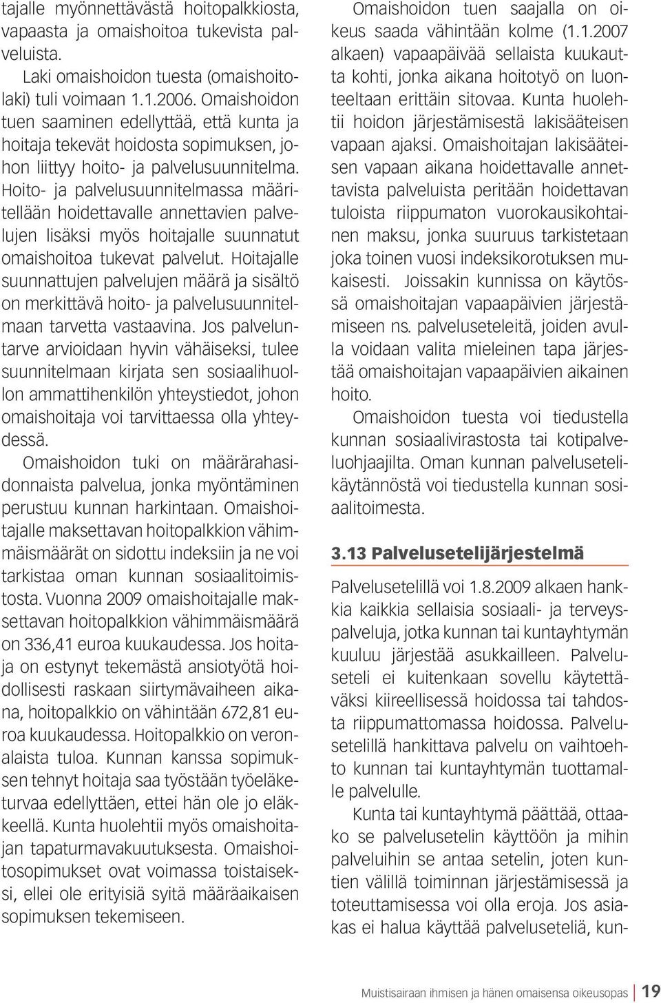 Hoito- ja palvelusuunnitelmassa määritellään hoidettavalle annettavien palvelujen lisäksi myös hoitajalle suunnatut omaishoitoa tukevat palvelut.