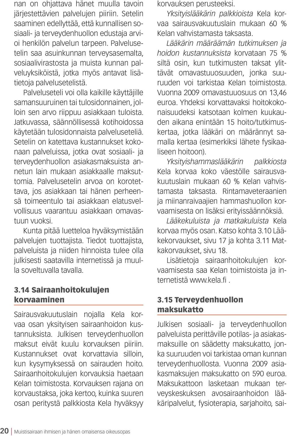 Palveluseteli voi olla kaikille käyttäjille samansuuruinen tai tulosidonnainen, jolloin sen arvo riippuu asiakkaan tuloista.