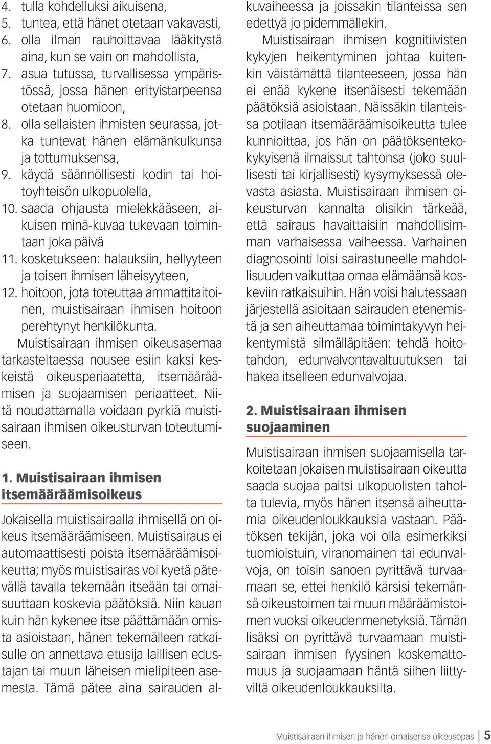 käydä säännöllisesti kodin tai hoitoyhteisön ulkopuolella, 10. saada ohjausta mielekkääseen, aikuisen minä-kuvaa tukevaan toimintaan joka päivä 11.