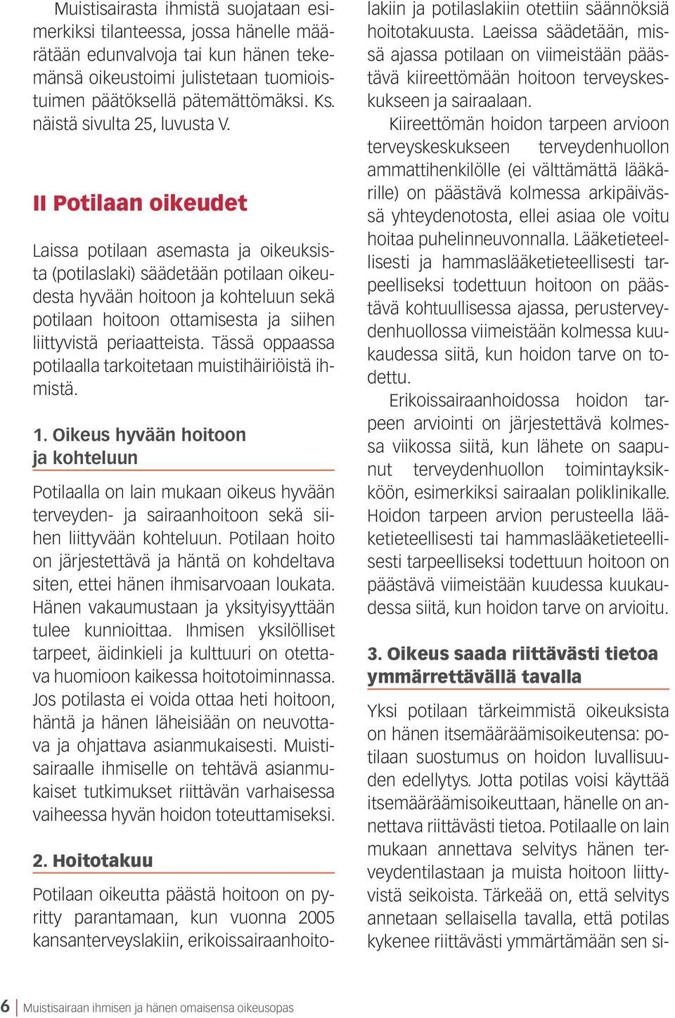 II Potilaan oikeudet Laissa potilaan asemasta ja oikeuksista (potilaslaki) säädetään potilaan oikeudesta hyvään hoitoon ja kohteluun sekä potilaan hoitoon ottamisesta ja siihen liittyvistä