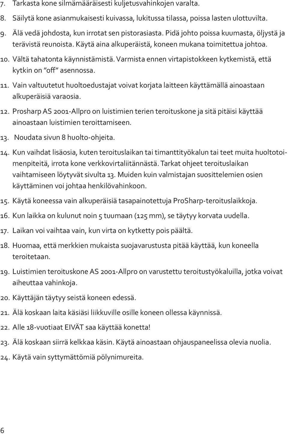 Vältä tahatonta käynnistämistä. Varmista ennen virtapistokkeen kytkemistä, että kytkin on off asennossa. 11.