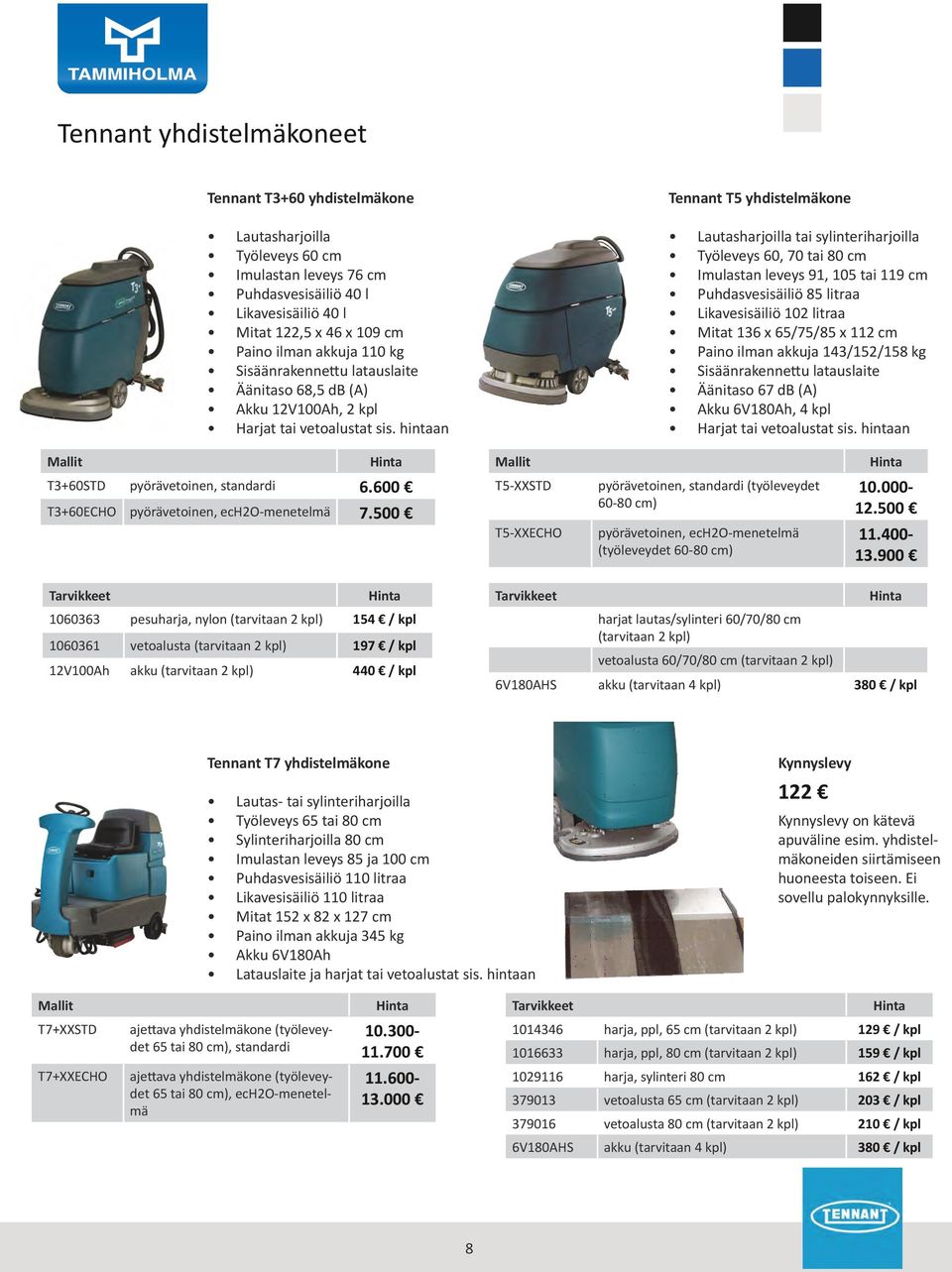 hintaan Tennant T5 yhdistelmäkone Lautasharjoilla tai sylinteriharjoilla Työleveys 60, 70 tai 80 cm Imulastan leveys 91, 105 tai 119 cm Puhdasvesisäiliö 85 litraa Likavesisäiliö 102 litraa Mitat 136