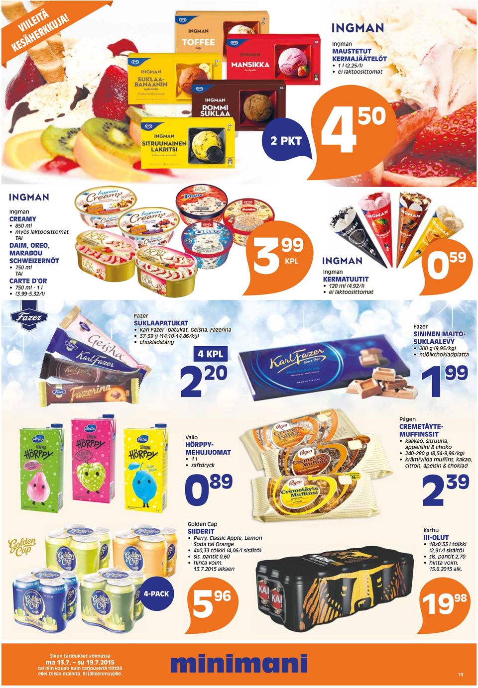 3 99 KPL Ingman KERMATUUTIT 120 ml (4,92/l) ei laktoosittomat 0 59 Fazer SUKLAAPATUKAT Karl Fazer -patukat, Geisha, Fazerina 37-39 g (14,10-14,86/kg) chokladstång 4 KPL 2 20 Fazer SININEN MAITO-