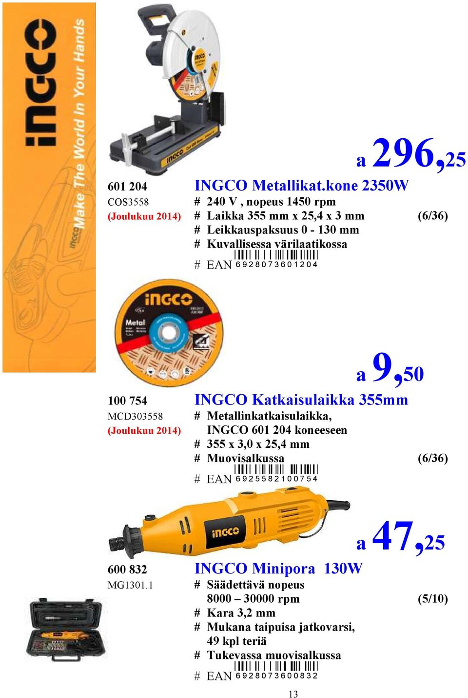 värilaatikossa # EAN 6 9 2 8 0 7 3 6 0 1 2 0 4 a 9,50 100 754 INGCO Katkaisulaikka 355mm MCD303558 (Joulukuu 2014) # Metallinkatkaisulaikka, INGCO 601 204