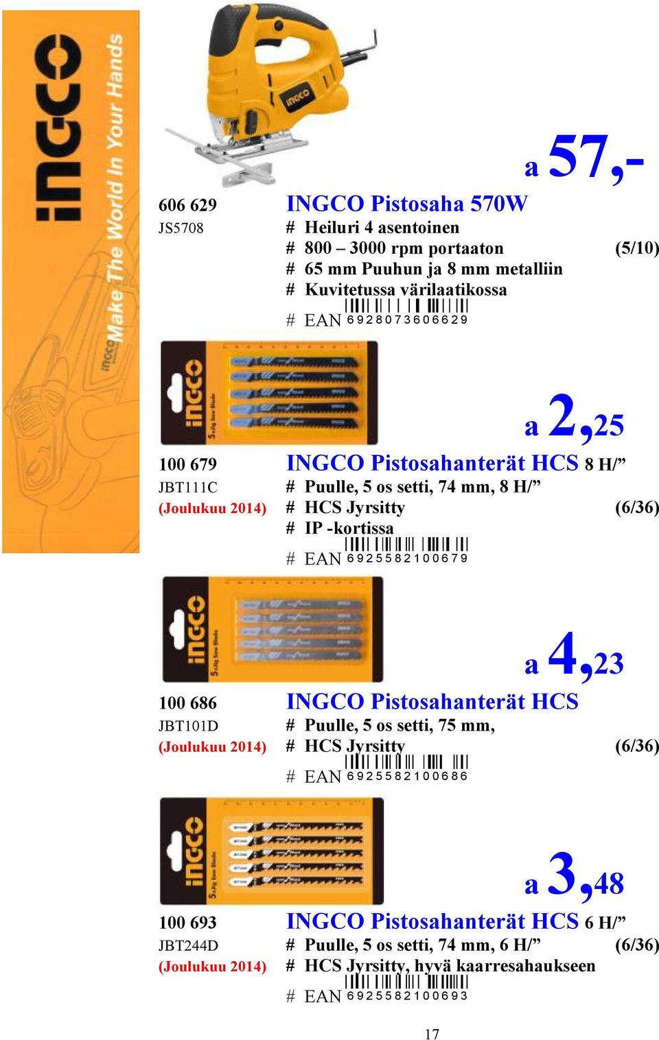 5 8 2 1 0 0 6 7 9 a 4,23 100 686 INGCO Pistosahanterät HCS JBT101D # Puulle, 5 os setti, 75 mm, (Joulukuu 2014) # HCS Jyrsitty (6/36) # EAN 6 9 2 5 5 8 2 1 0 0 6 8 6 17 a