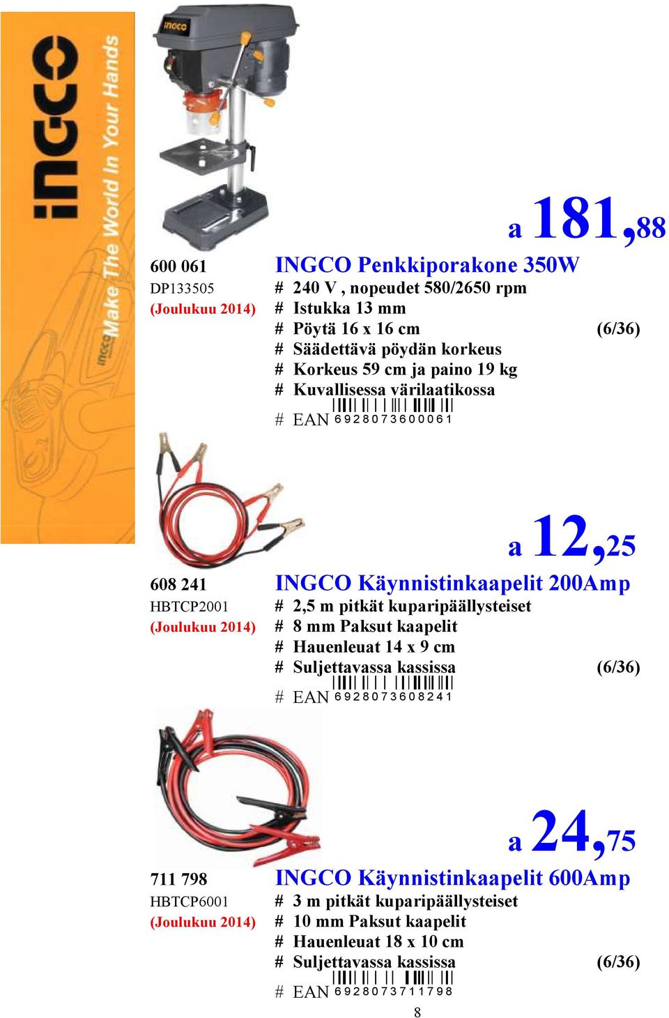 pitkät kuparipäällysteiset # 8 mm Paksut kaapelit # Hauenleuat 14 x 9 cm # Suljettavassa kassissa (6/36) # EAN 6 9 2 8 0 7 3 6 0 8 2 4 1 8 a 24,75 711 798 INGCO