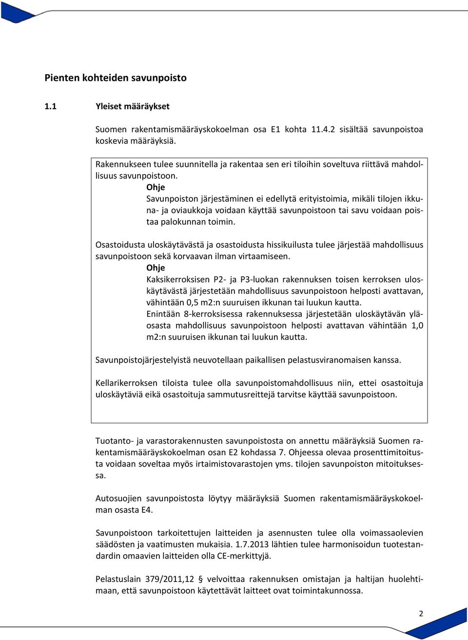 Ohje Savunpoiston järjestäminen ei edellytä erityistoimia, mikäli tilojen ikkuna- ja oviaukkoja voidaan käyttää savunpoistoon tai savu voidaan poistaa palokunnan toimin.