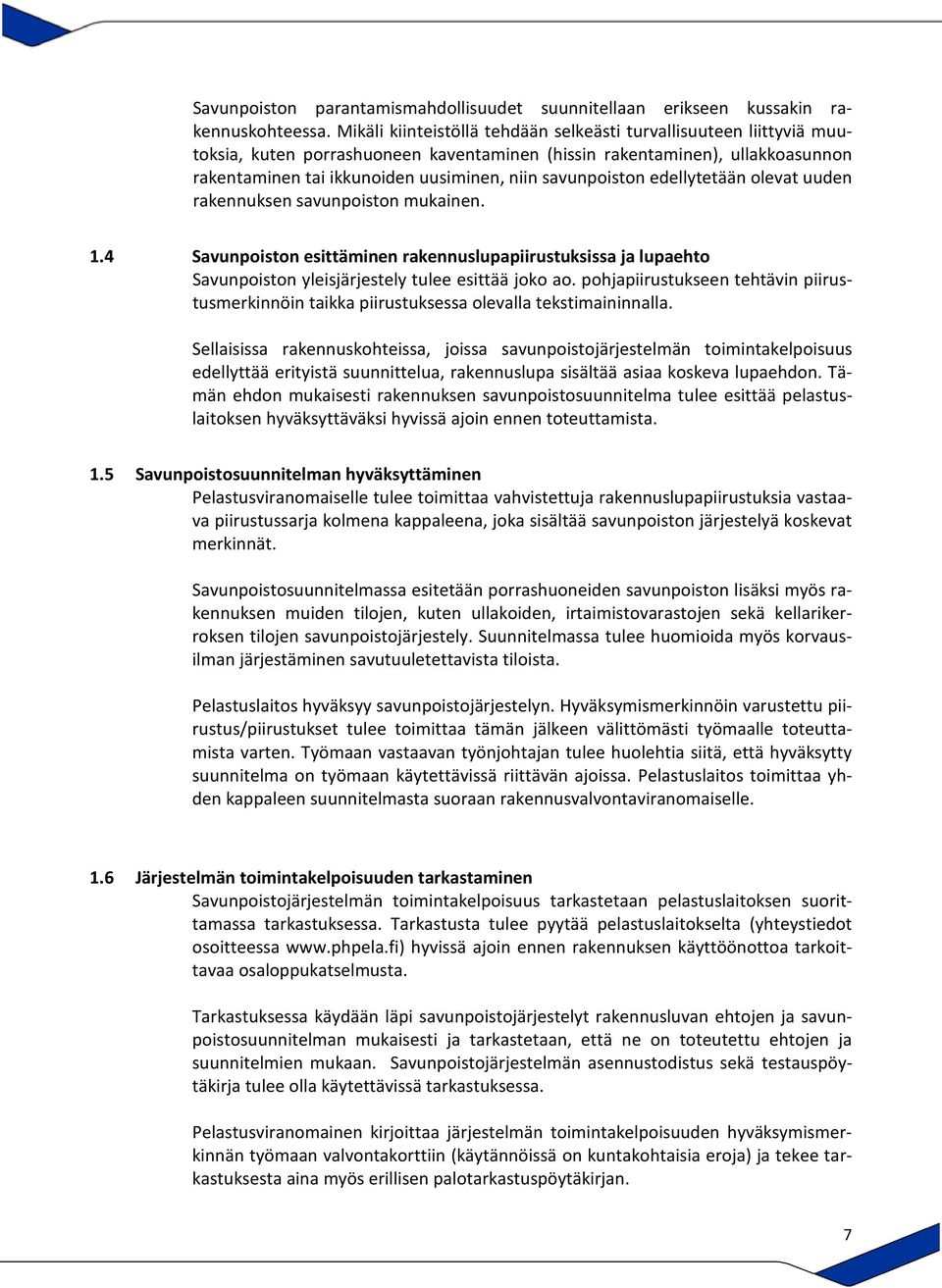 savunpoiston edellytetään olevat uuden rakennuksen savunpoiston mukainen. 1.4 Savunpoiston esittäminen rakennuslupapiirustuksissa ja lupaehto Savunpoiston yleisjärjestely tulee esittää joko ao.