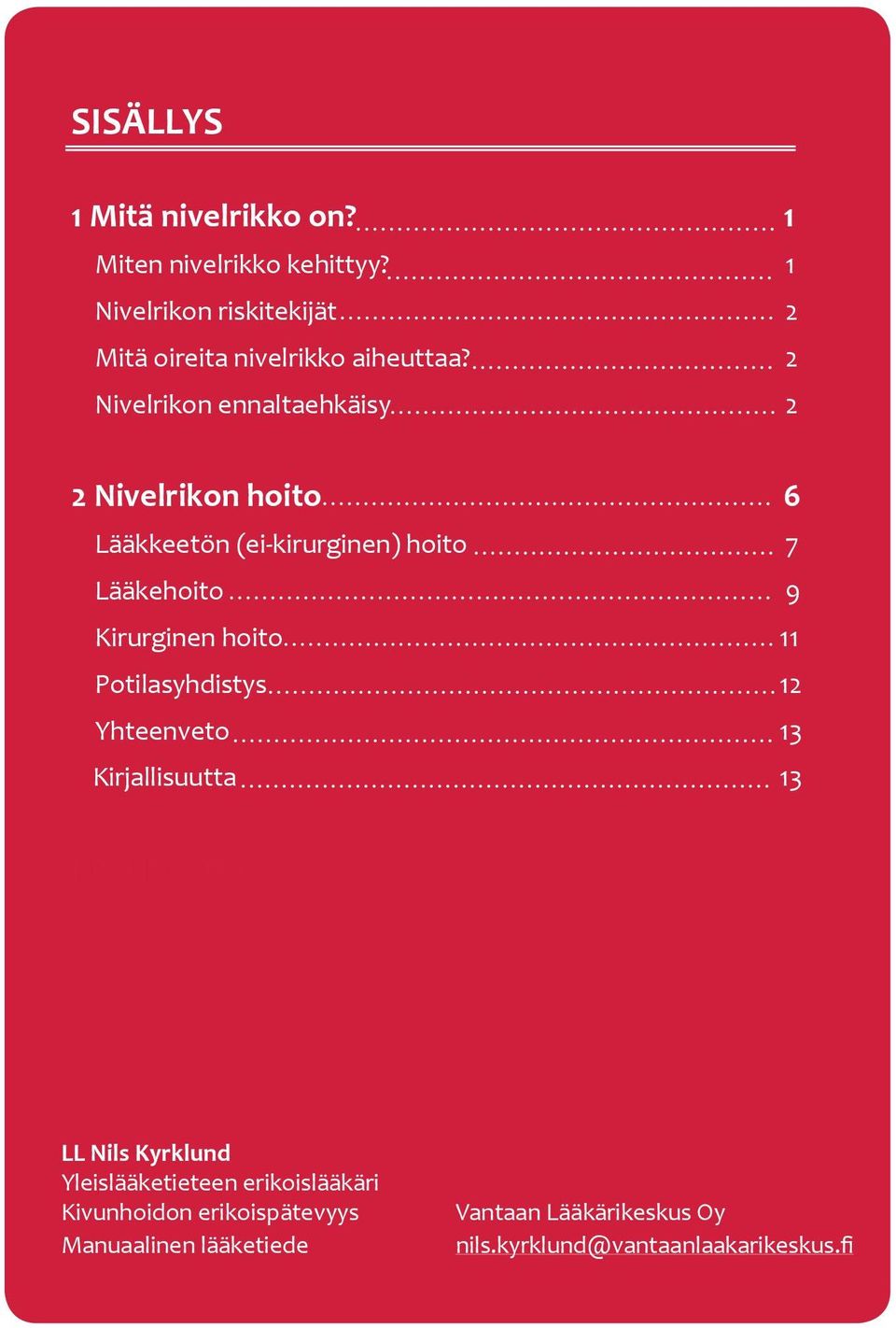 2 Nivelrikon ennaltaehkäisy 2 2 Nivelrikon hoito 6 Lääkkeetön (ei-kirurginen) hoito 7 Lääkehoito 9 Kirurginen hoito