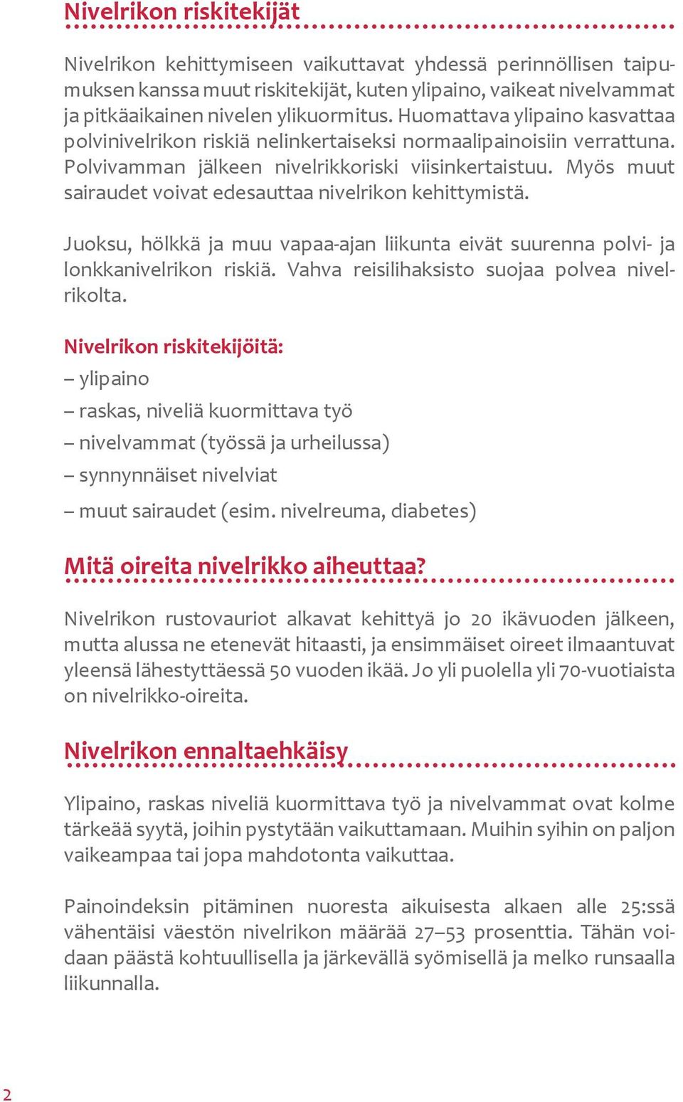 Myös muut sairaudet voivat edesauttaa nivelrikon kehittymistä. Juoksu, hölkkä ja muu vapaa-ajan liikunta eivät suurenna polvi- ja lonkkanivelrikon riskiä.