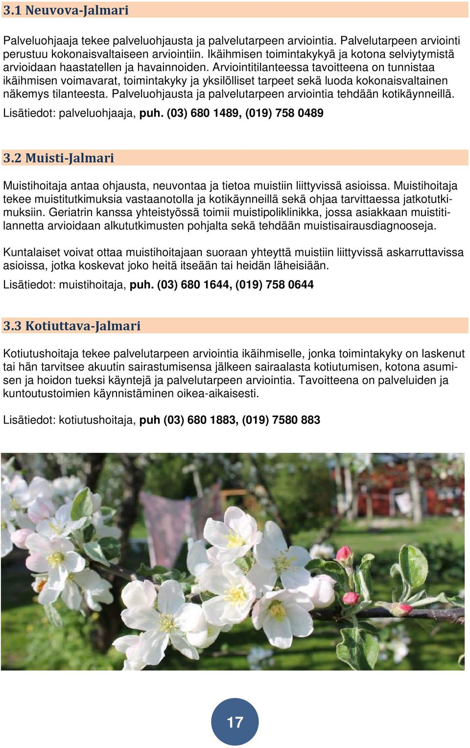 Arviointitilanteessa tavoitteena on tunnistaa ikäihmisen voimavarat, toimintakyky ja yksilölliset tarpeet sekä luoda kokonaisvaltainen näkemys tilanteesta.