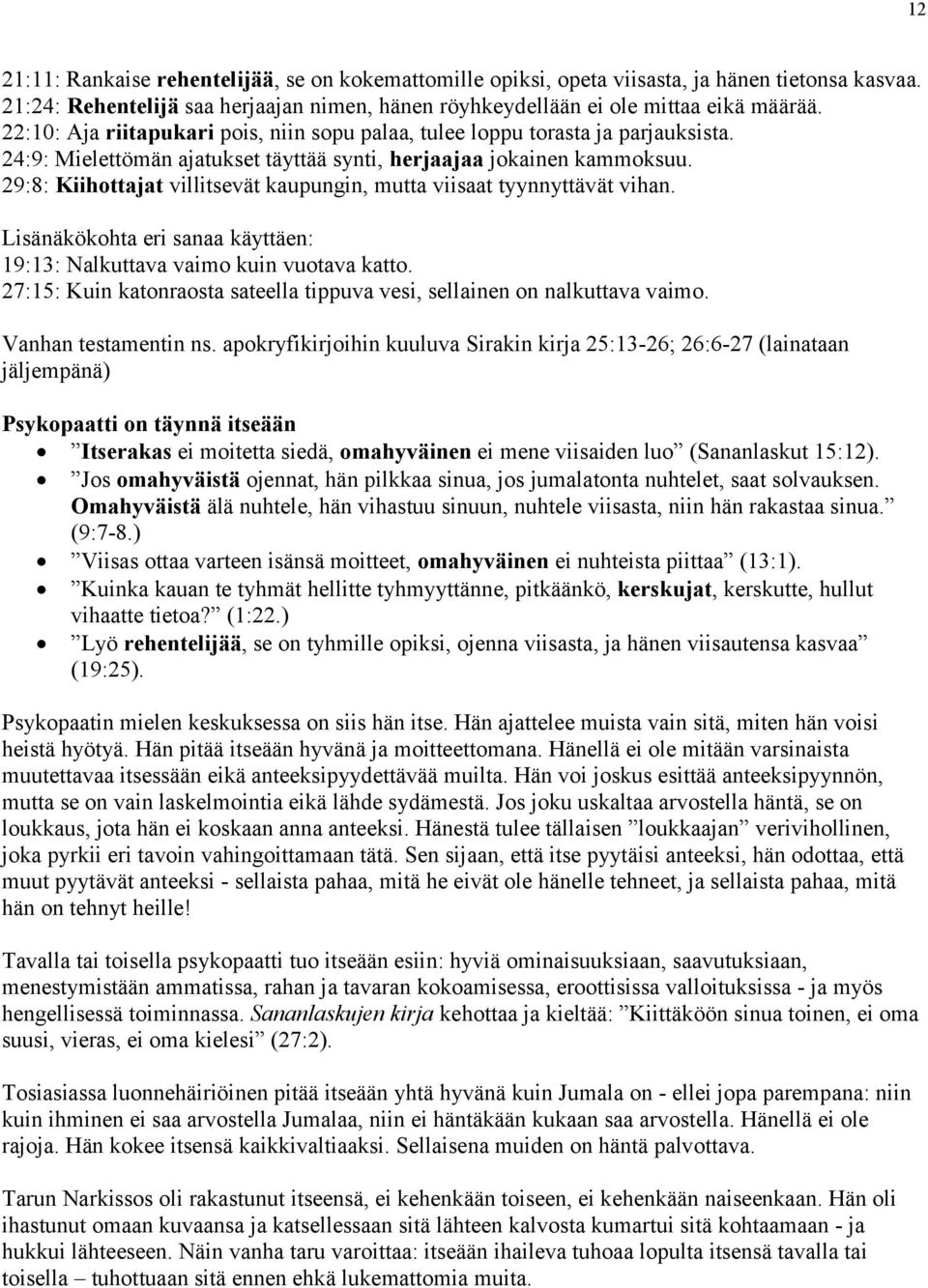 29:8: Kiihottajat villitsevät kaupungin, mutta viisaat tyynnyttävät vihan. Lisänäkökohta eri sanaa käyttäen: 19:13: Nalkuttava vaimo kuin vuotava katto.