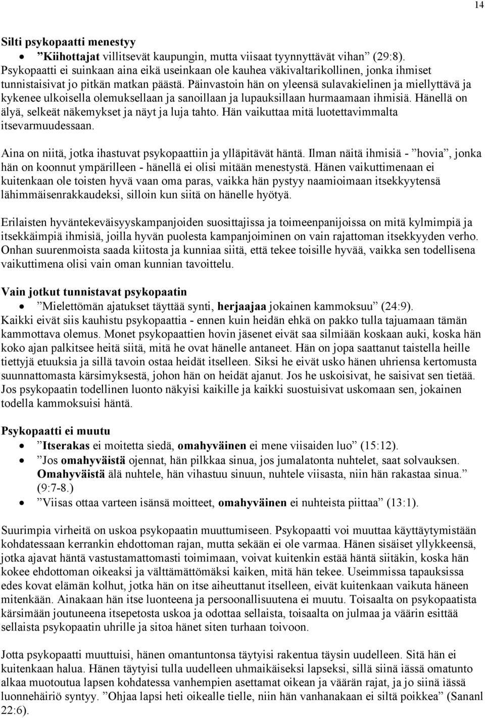 Päinvastoin hän on yleensä sulavakielinen ja miellyttävä ja kykenee ulkoisella olemuksellaan ja sanoillaan ja lupauksillaan hurmaamaan ihmisiä.