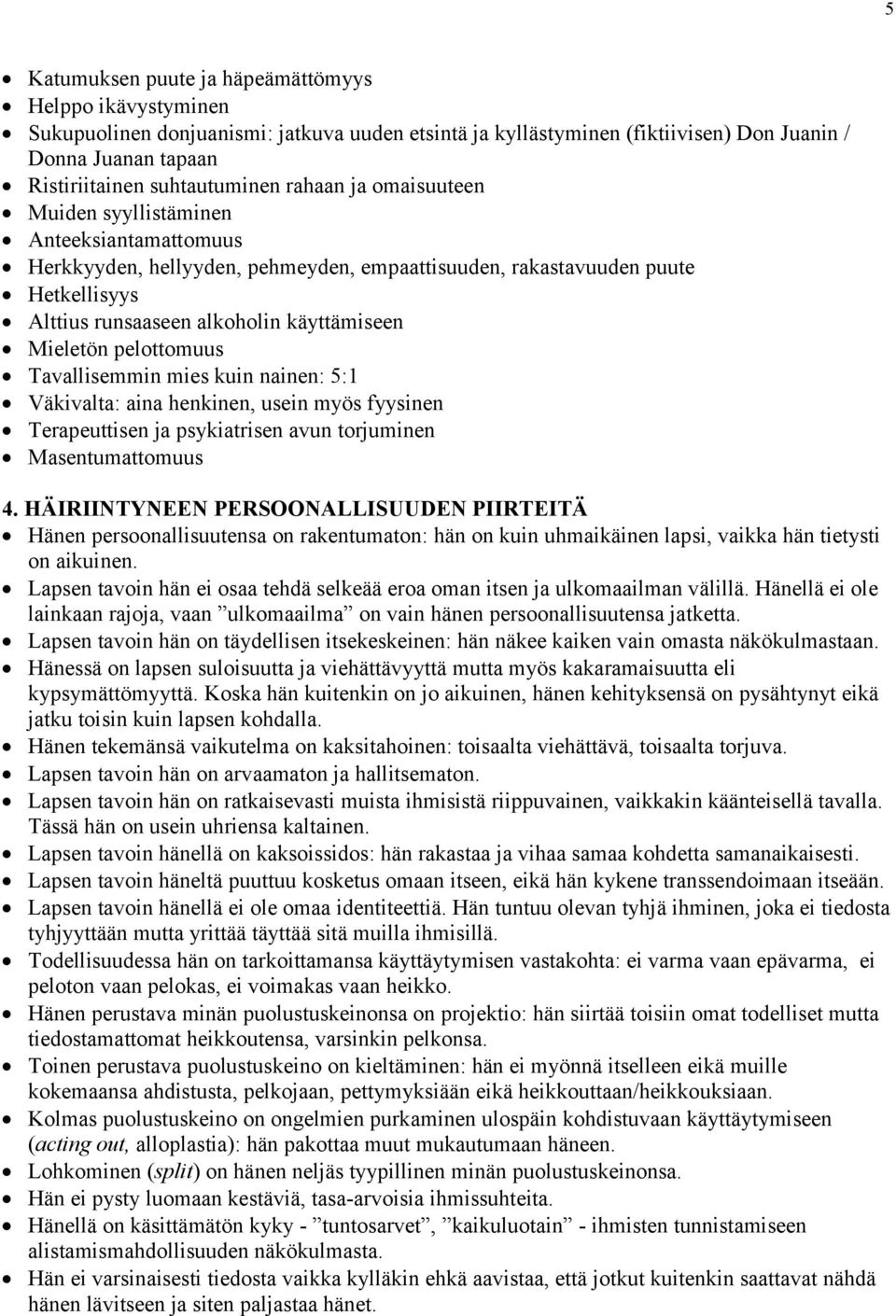 pelottomuus Tavallisemmin mies kuin nainen: 5:1 Väkivalta: aina henkinen, usein myös fyysinen Terapeuttisen ja psykiatrisen avun torjuminen Masentumattomuus 4.