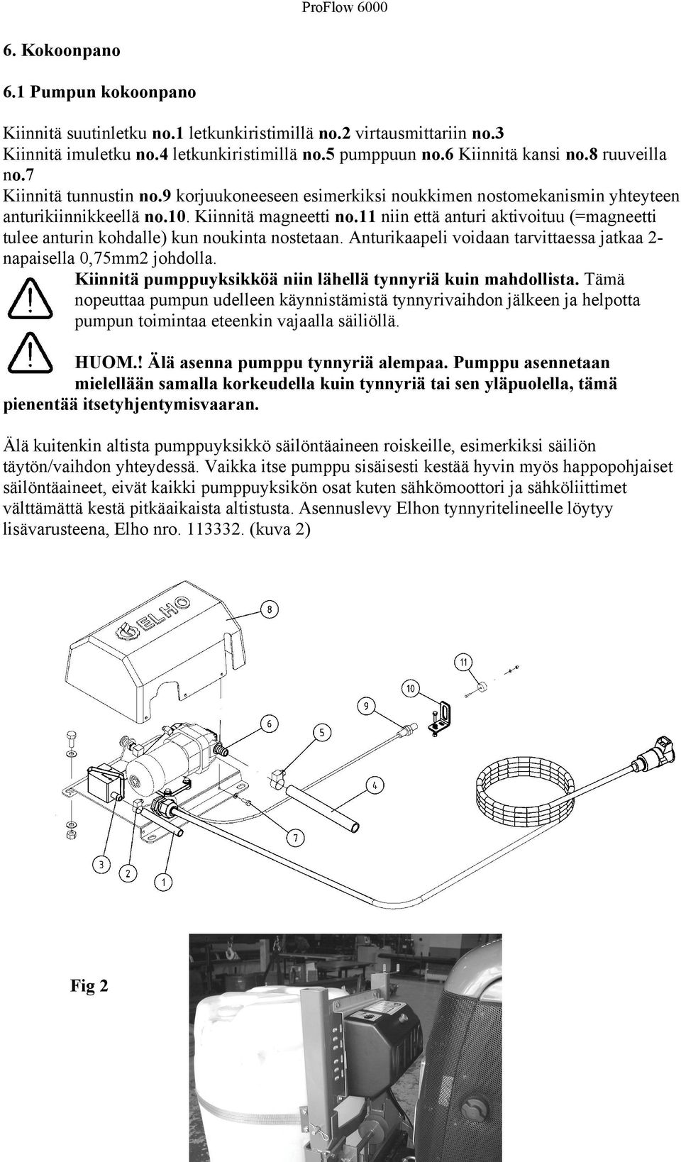 11 niin että anturi aktivoituu (=magneetti tulee anturin kohdalle) kun noukinta nostetaan. Anturikaapeli voidaan tarvittaessa jatkaa 2- napaisella 0,75mm2 johdolla.