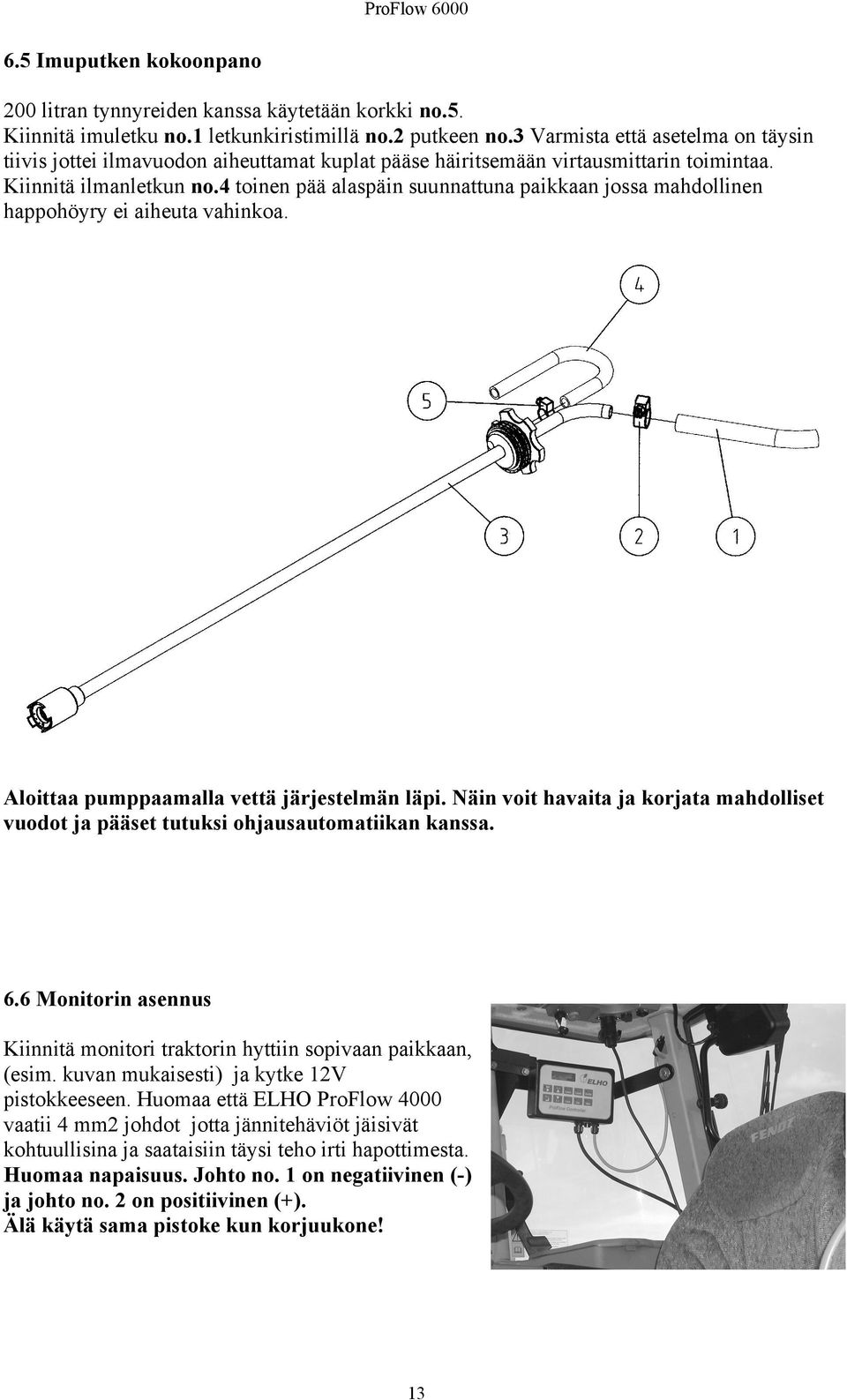4 toinen pää alaspäin suunnattuna paikkaan jossa mahdollinen happohöyry ei aiheuta vahinkoa. Aloittaa pumppaamalla vettä järjestelmän läpi.