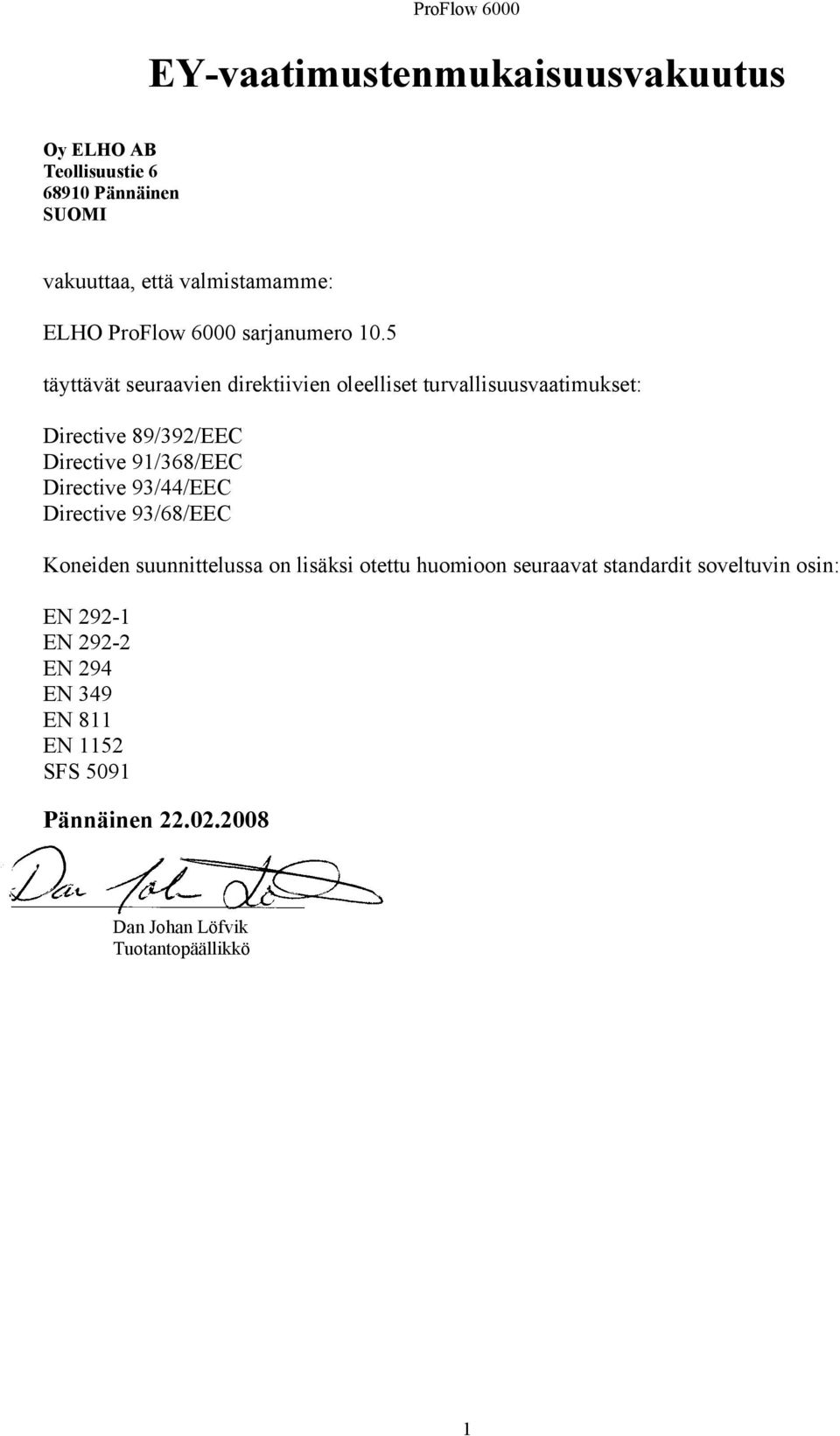 5 täyttävät seuraavien direktiivien oleelliset turvallisuusvaatimukset: Directive 89/392/EEC Directive 91/368/EEC Directive