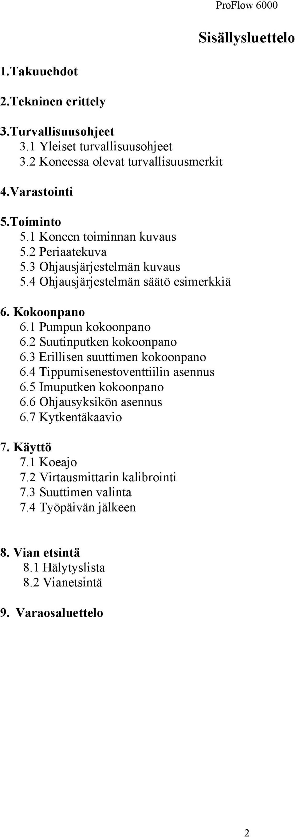 2 Suutinputken kokoonpano 6.3 Erillisen suuttimen kokoonpano 6.4 Tippumisenestoventtiilin asennus 6.5 Imuputken kokoonpano 6.6 Ohjausyksikön asennus 6.