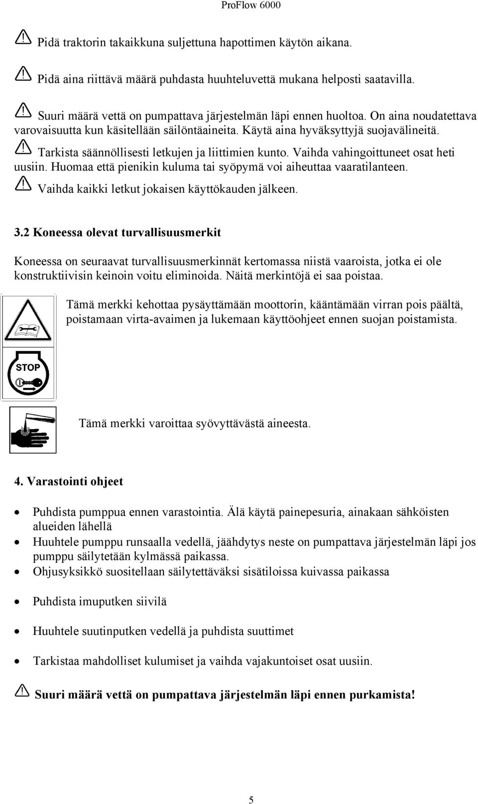 Tarkista säännöllisesti letkujen ja liittimien kunto. Vaihda vahingoittuneet osat heti uusiin. Huomaa että pienikin kuluma tai syöpymä voi aiheuttaa vaaratilanteen.