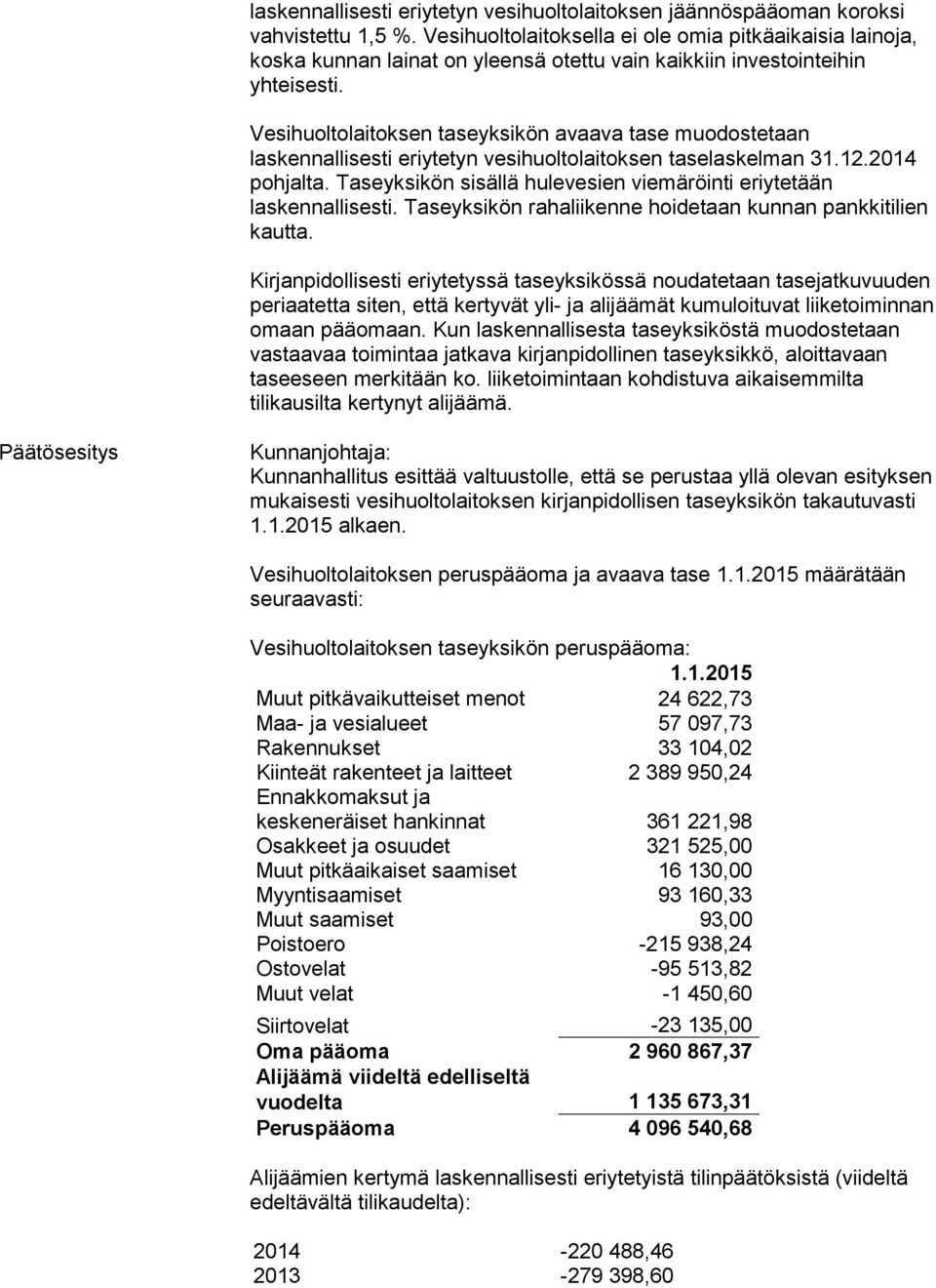 Vesihuoltolaitoksen taseyksikön avaava tase muodostetaan laskennallisesti eriytetyn vesihuoltolaitoksen taselaskelman 31.12.2014 pohjalta.