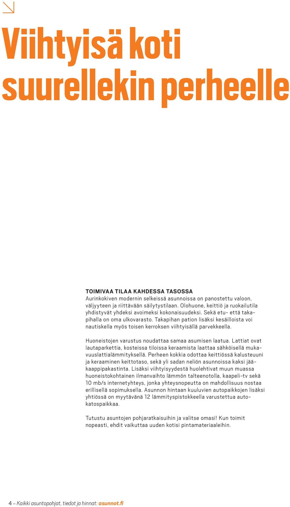 Takapihan pation lisäksi kesäilloista voi nautiskella myös toisen kerroksen viihtyisällä parvekkeella. uoneistojen varustus noudattaa samaa asumisen laatua.