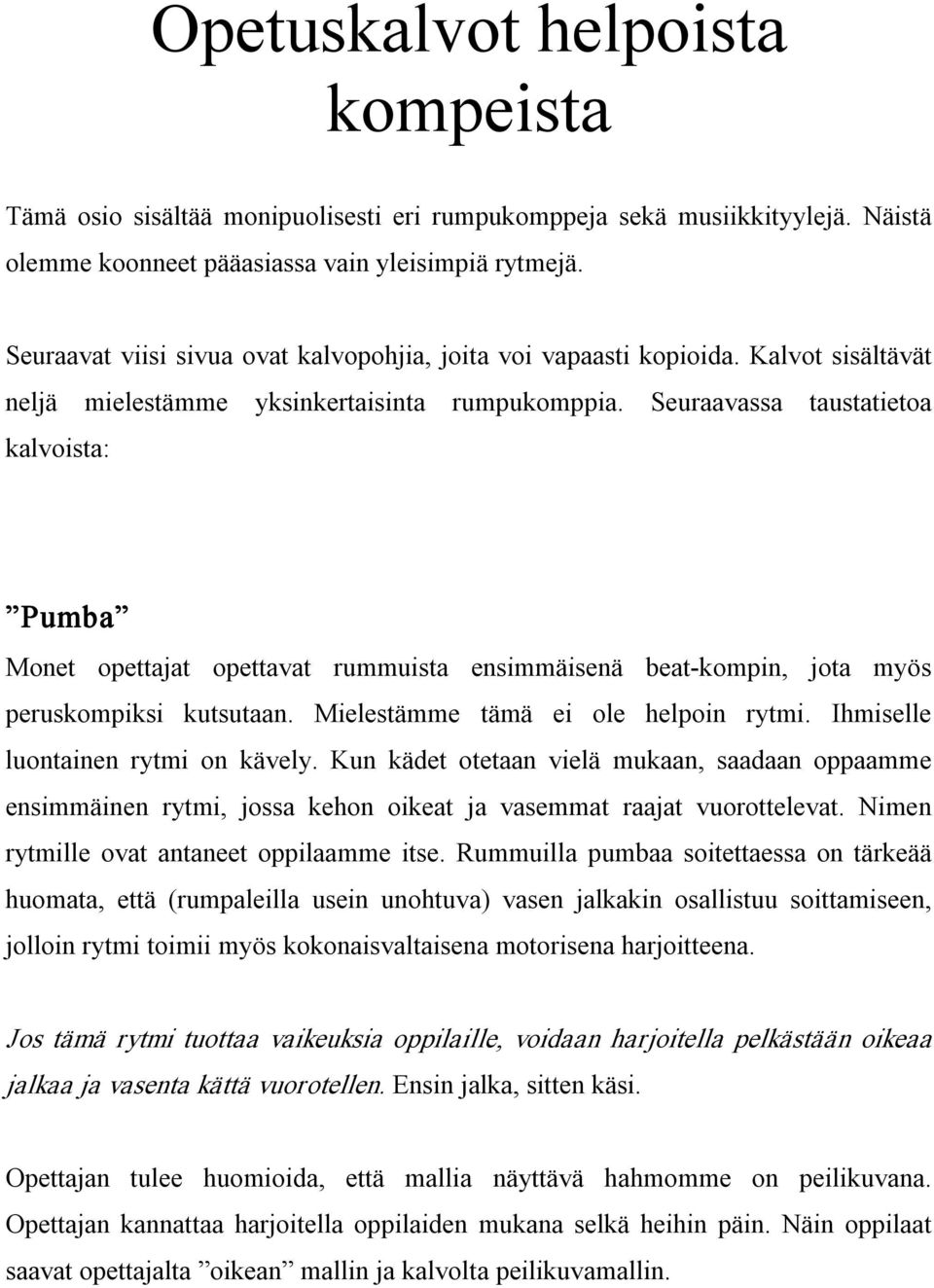 Seuraavassa taustatietoa kalvoista: Pumba Monet opettajat opettavat rummuista ensimmäisenä beat kompin, jota myös peruskompiksi kutsutaan. Mielestämme tämä ei ole helpoin rytmi.