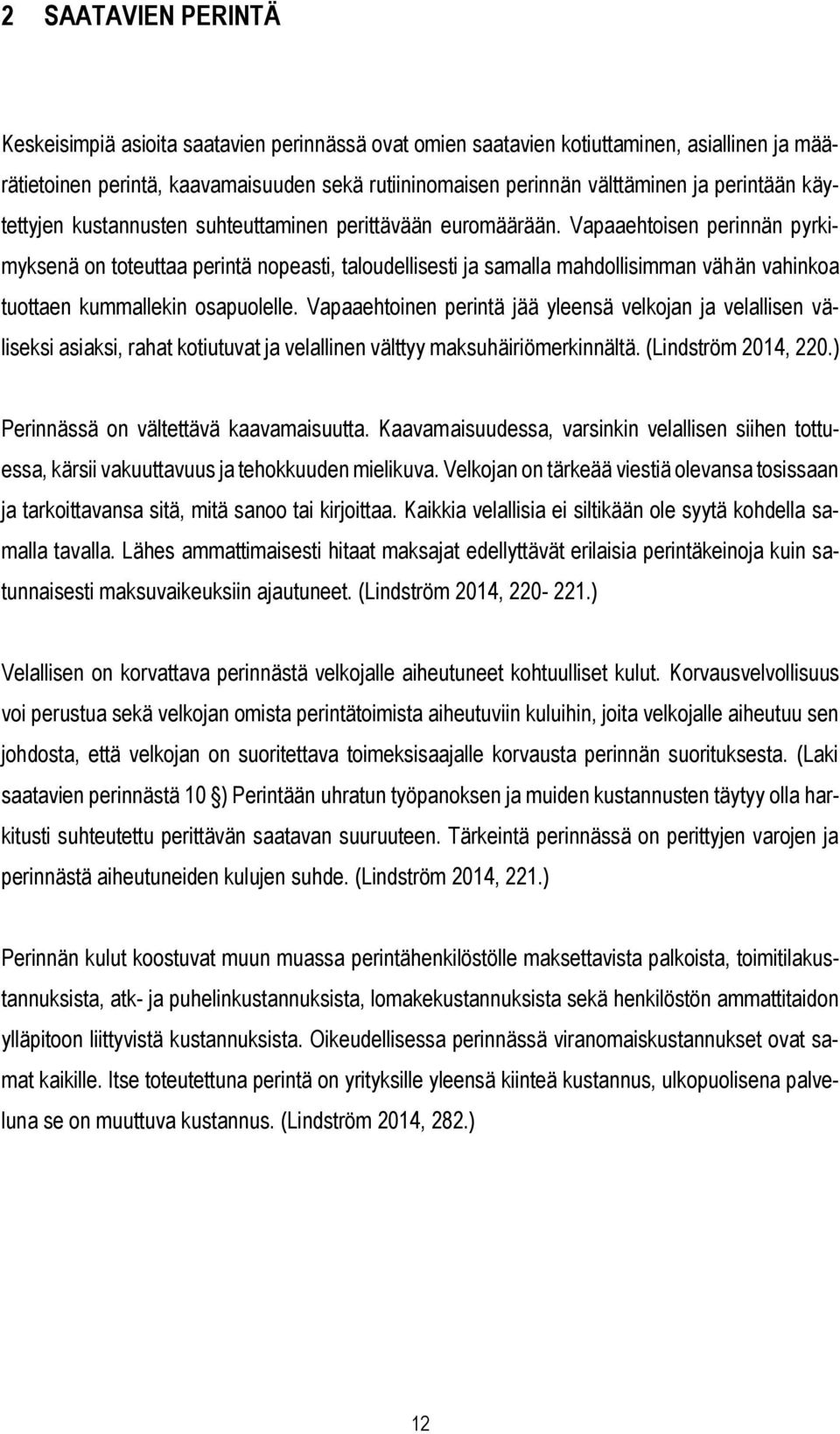 Vapaaehtoisen perinnän pyrkimyksenä on toteuttaa perintä nopeasti, taloudellisesti ja samalla mahdollisimman vähän vahinkoa tuottaen kummallekin osapuolelle.