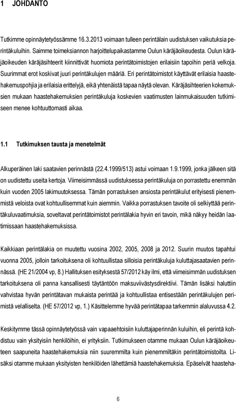 Eri perintätoimistot käyttävät erilaisia haastehakemuspohjia ja erilaisia erittelyjä, eikä yhtenäistä tapaa näytä olevan.