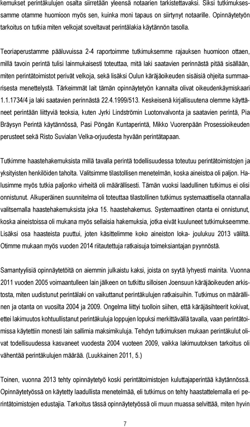 Teoriaperustamme pääluvuissa 2-4 raportoimme tutkimuksemme rajauksen huomioon ottaen, millä tavoin perintä tulisi lainmukaisesti toteuttaa, mitä laki saatavien perinnästä pitää sisällään, miten