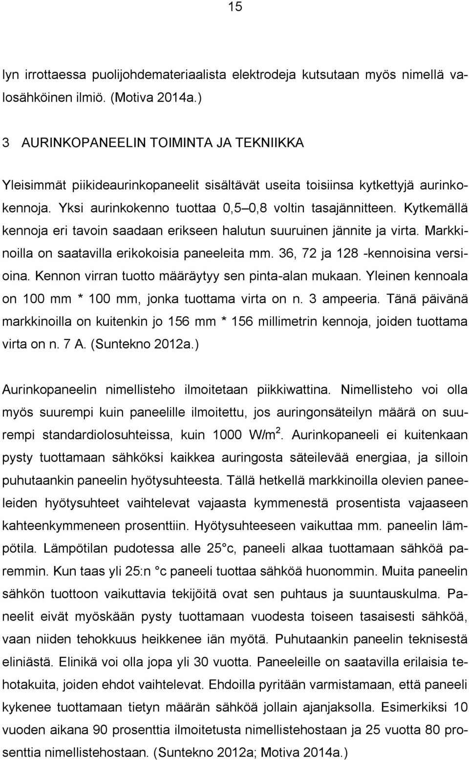 Kytkemällä kennoja eri tavoin saadaan erikseen halutun suuruinen jännite ja virta. Markkinoilla on saatavilla erikokoisia paneeleita mm. 36, 72 ja 128 -kennoisina versioina.