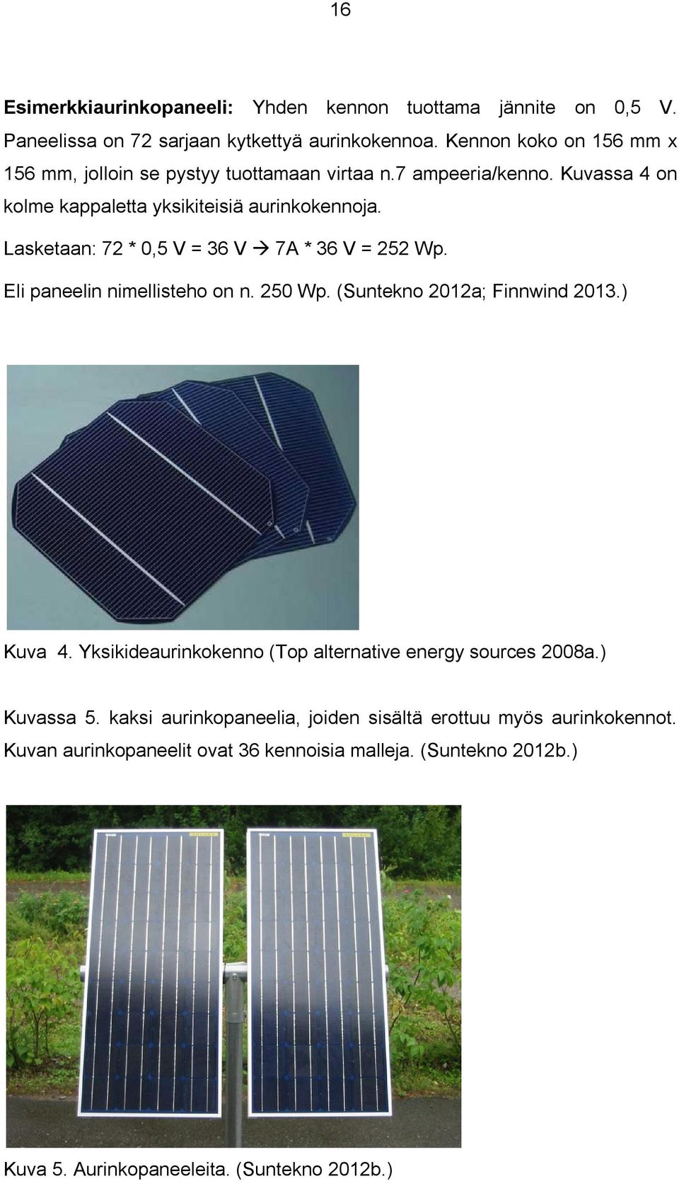 Lasketaan: 72 * 0,5 V = 36 V 7A * 36 V = 252 Wp. Eli paneelin nimellisteho on n. 250 Wp. (Suntekno 2012a; Finnwind 2013.) Kuva 4.