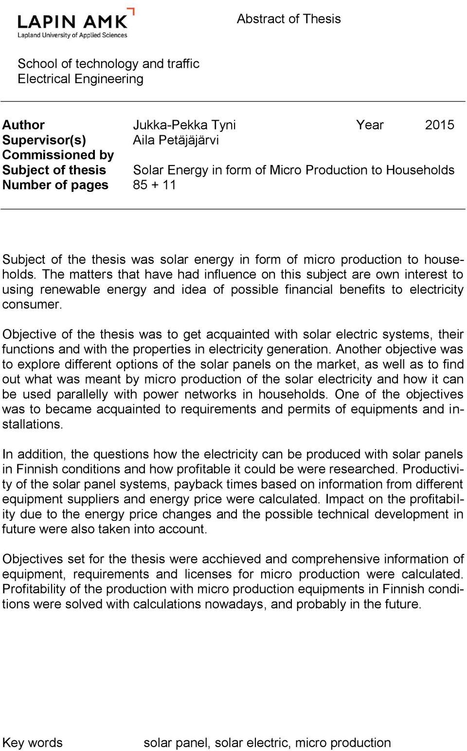 The matters that have had influence on this subject are own interest to using renewable energy and idea of possible financial benefits to electricity consumer.