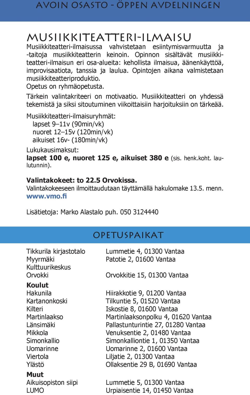 Opetus on ryhmäopetusta. Tärkein valintakriteeri on motivaatio. Musiikkiteatteri on yhdessä tekemistä ja siksi sitoutuminen viikoittaisiin harjoituksiin on tärkeää.