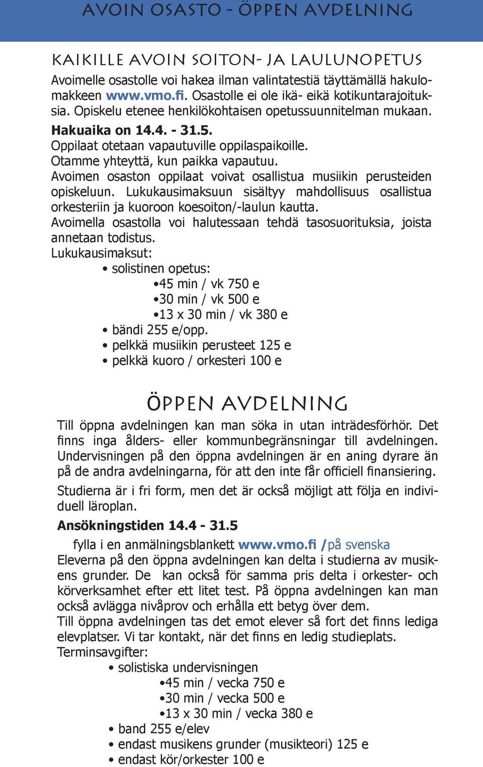 Otamme yhteyttä, kun paikka vapautuu. Avoimen osaston oppilaat voivat osallistua musiikin perusteiden opiskeluun.