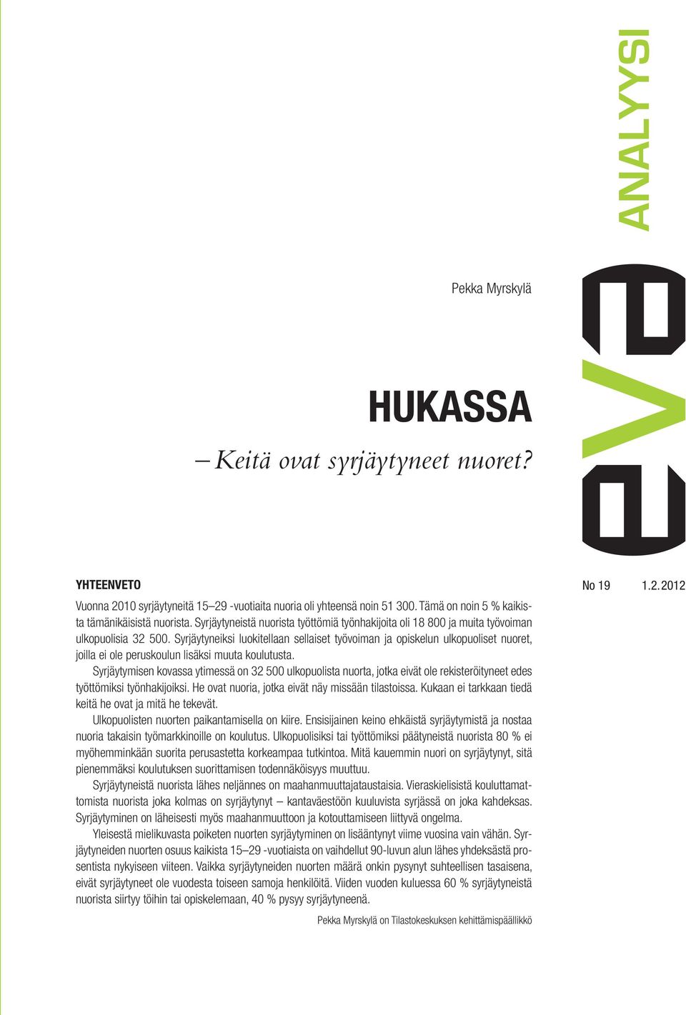 Syrjäytyneiksi luokitellaan sellaiset työvoiman ja opiskelun ulkopuoliset nuoret, joilla ei ole peruskoulun lisäksi muuta koulutusta.