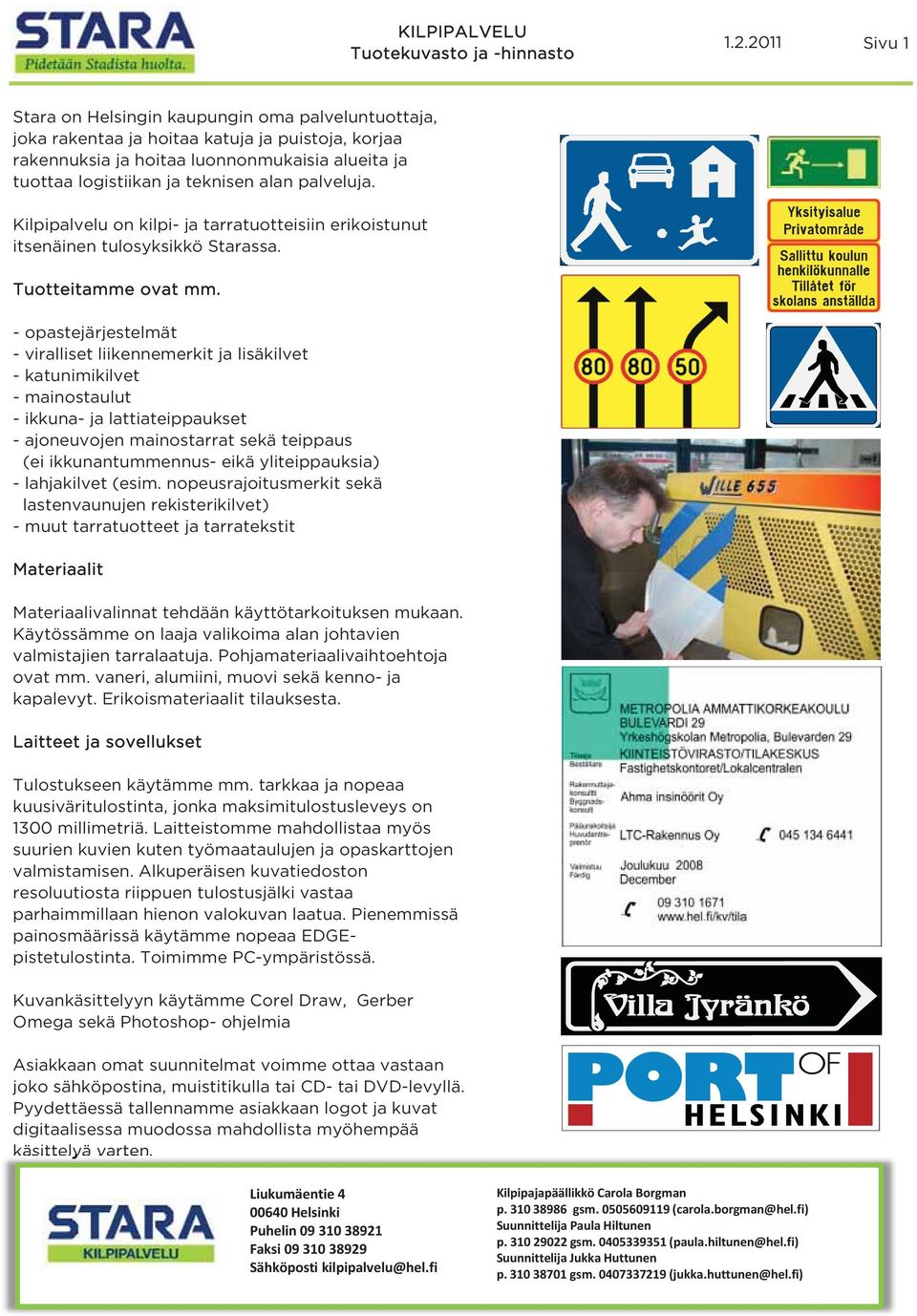 - opastejärjestelmät - viralliset liikennemerkit ja lisäkilvet - katunimikilvet - mainostaulut - ikkuna- ja lattiateippaukset - ajoneuvojen mainostarrat sekä teippaus (ei ikkunantummennus- eikä