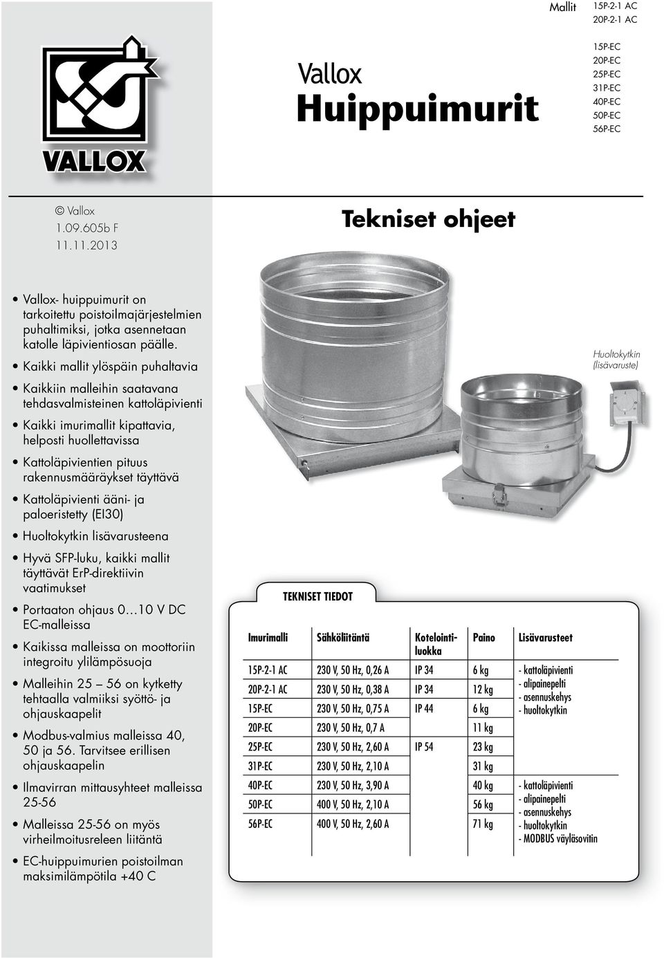 Kaikki mallit ylöspäin puhaltavia Kaikkiin malleihin saatavana tehdasvalmisteinen kattoläpivienti Kaikki imurimallit kipattavia, helposti huollettavissa Kattoläpivientien pituus rakennusmääräykset