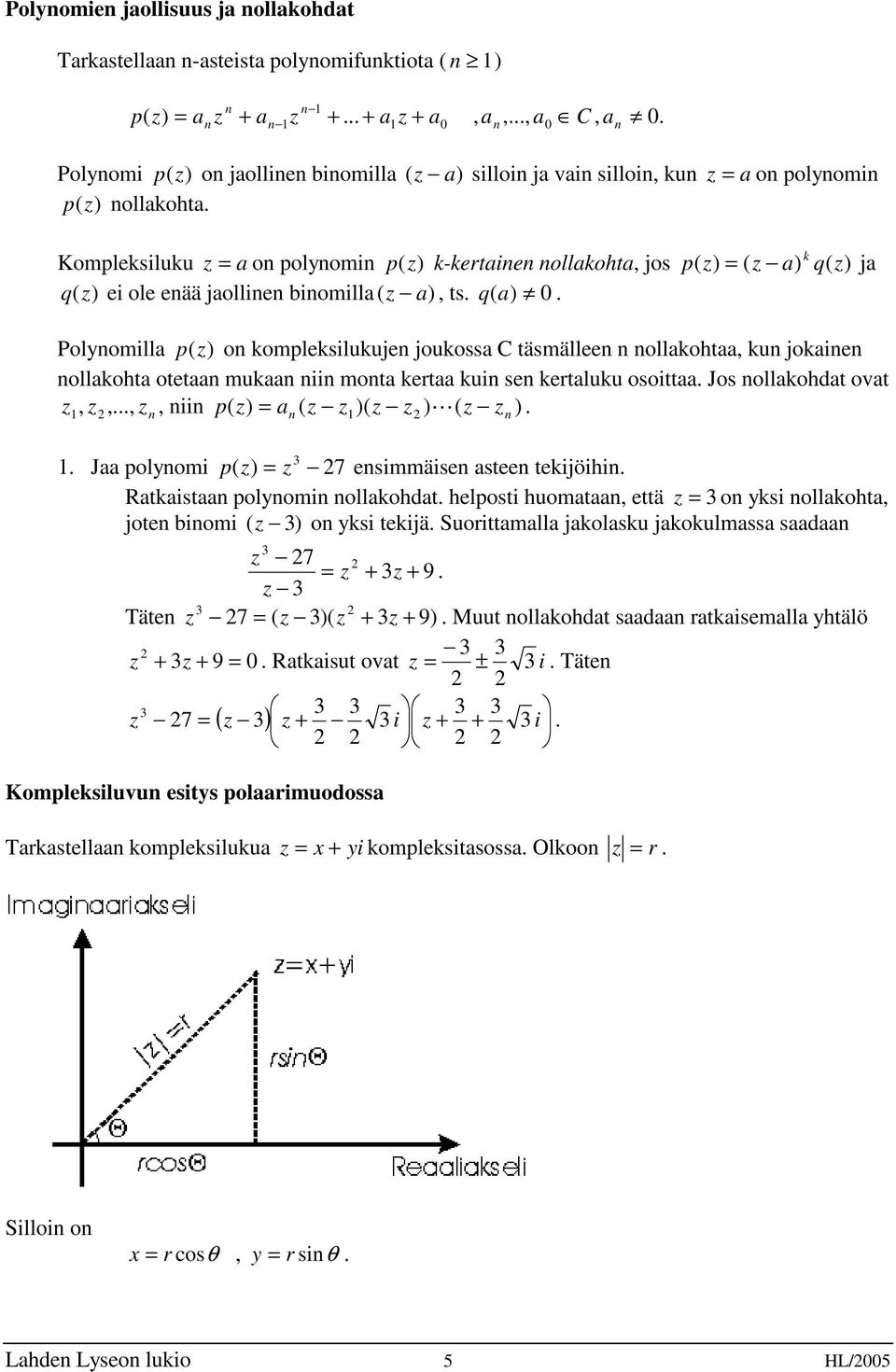 q ( a) 0 Polynomilla p (z) on kompleksilukujen joukossa C täsmälleen n nollakohtaa, kun jokainen nollakohta otetaan mukaan niin monta kertaa kuin sen kertaluku osoittaa Jos nollakohdat ovat z 1, z,,,